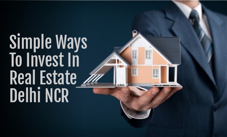 Simple Ways To Invest In Real Estate Delhi NCR